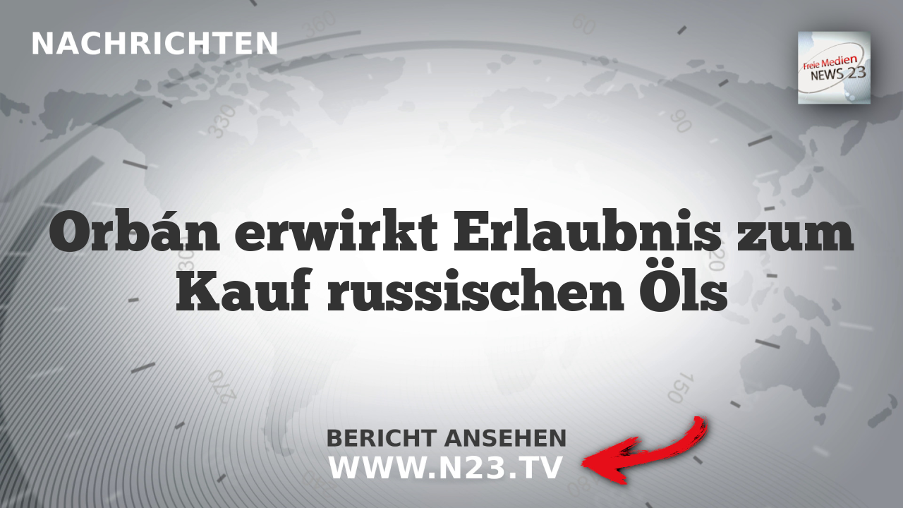Orbán erwirkt Erlaubnis zum Kauf russischen Öls