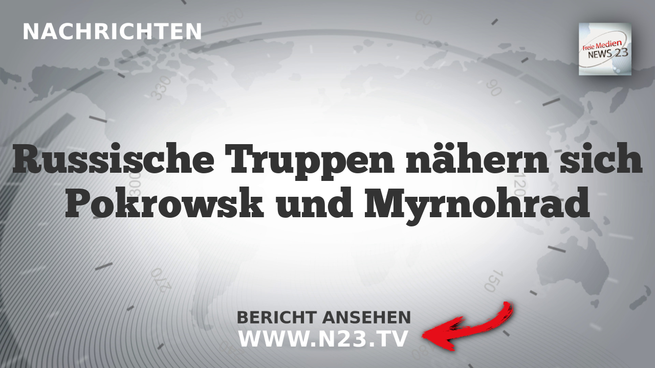 Russische Truppen nähern sich Pokrowsk und Myrnohrad