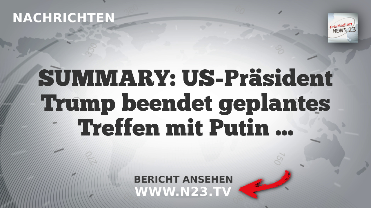 SUMMARY: US-Präsident Trump beendet geplantes Treffen mit Putin und verhängt neue Sanktionen gegen