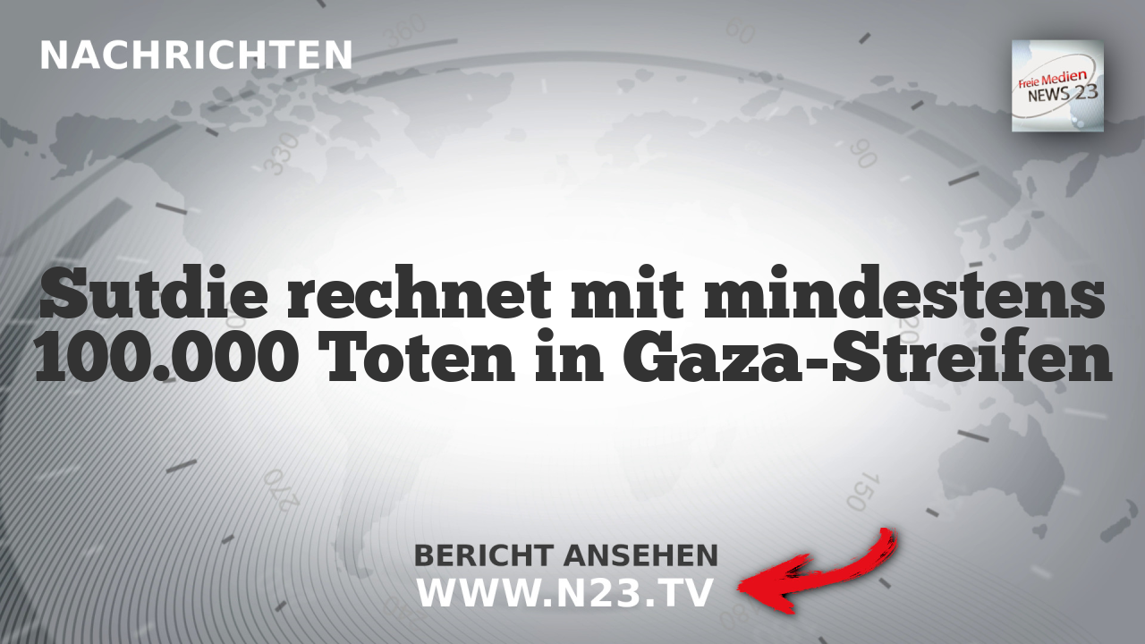 Sutdie rechnet mit mindestens 100.000 Toten in Gaza-Streifen