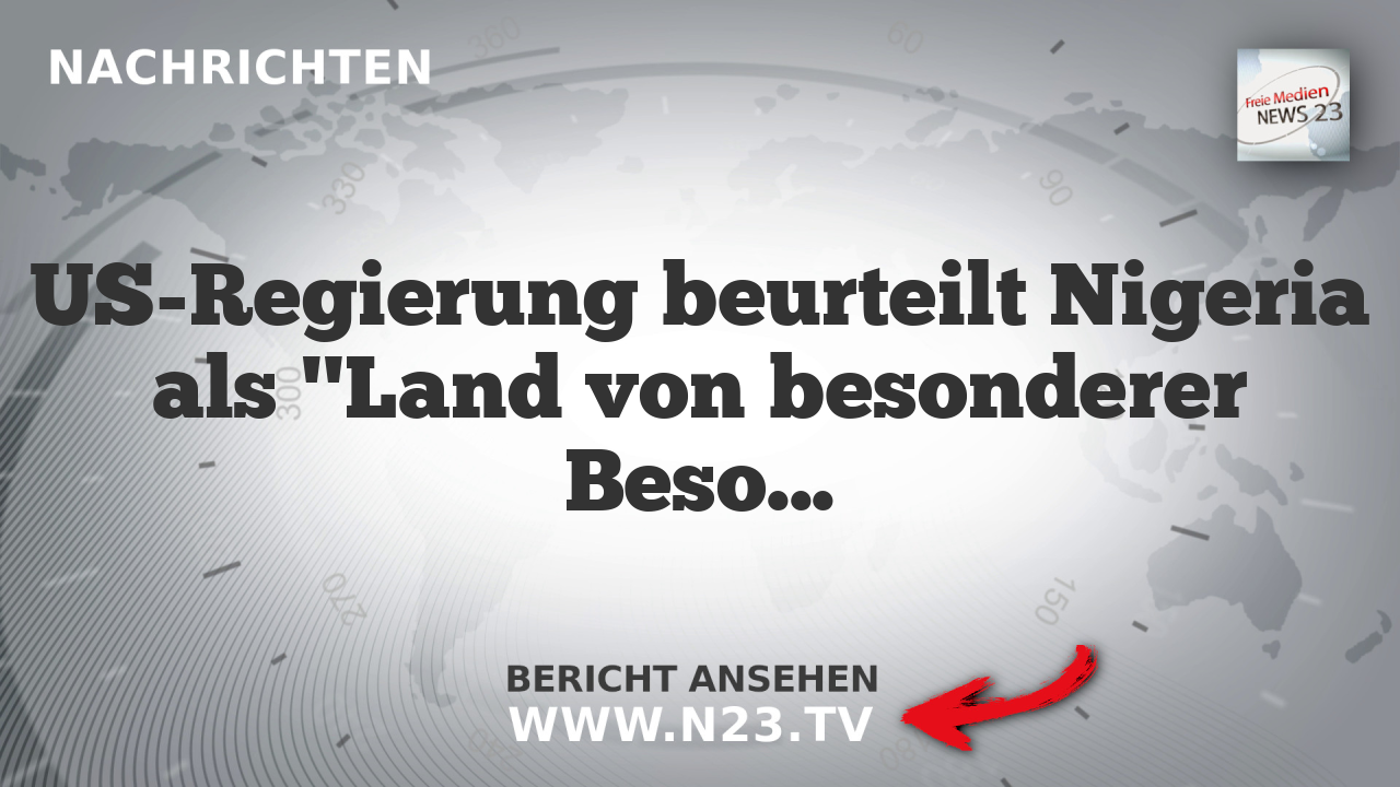 US-Regierung beurteilt Nigeria als "Land von besonderer Besorgnis"