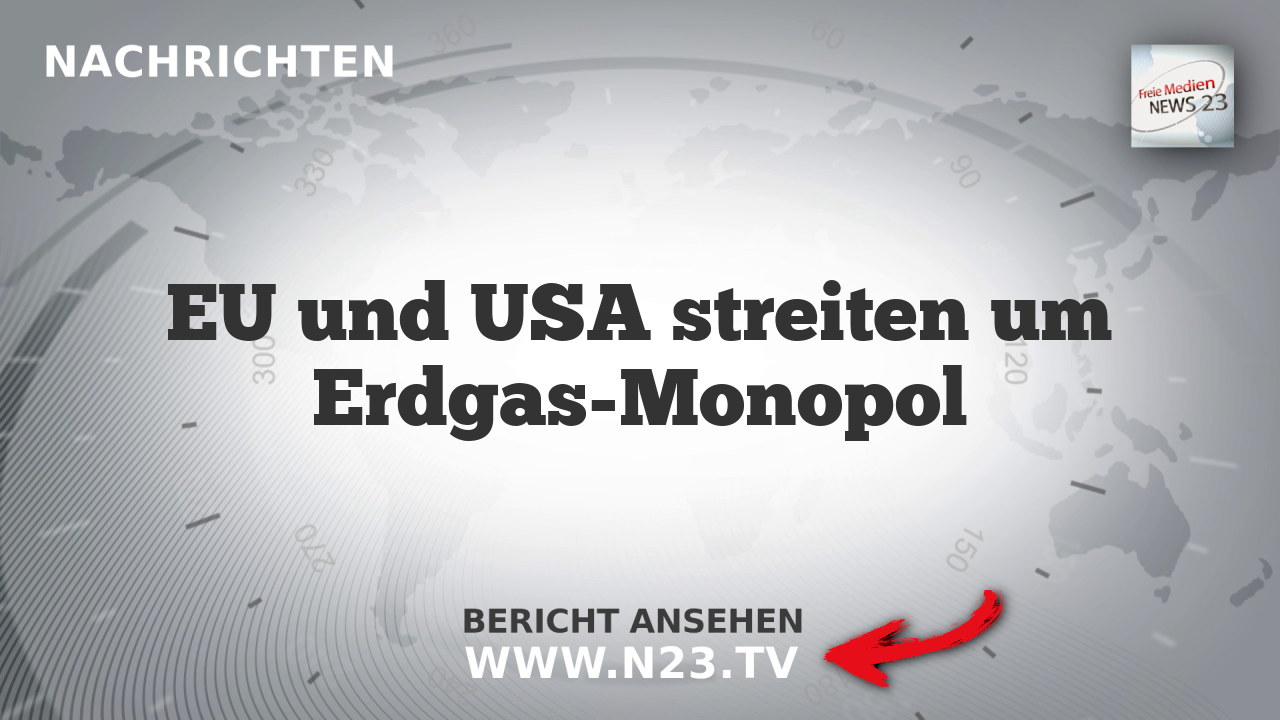 EU und USA streiten um Erdgas-Monopol