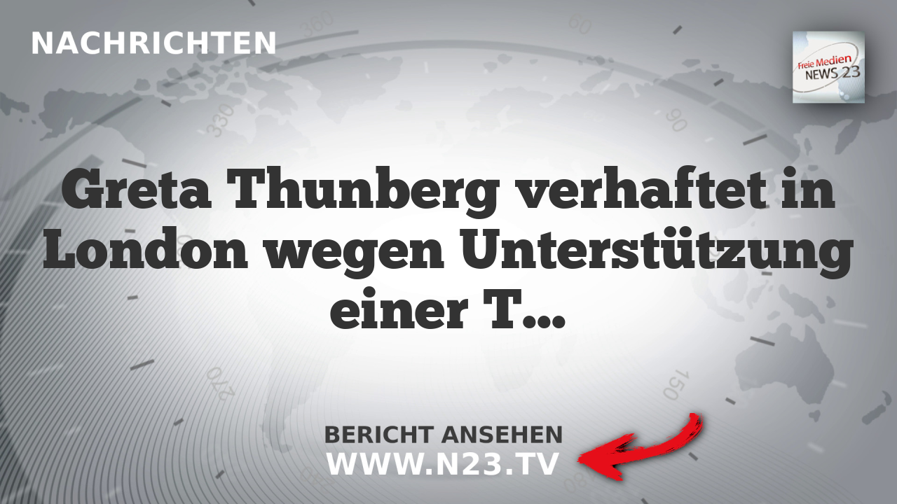 Greta Thunberg verhaftet in London wegen Unterstützung einer Terrorgruppe