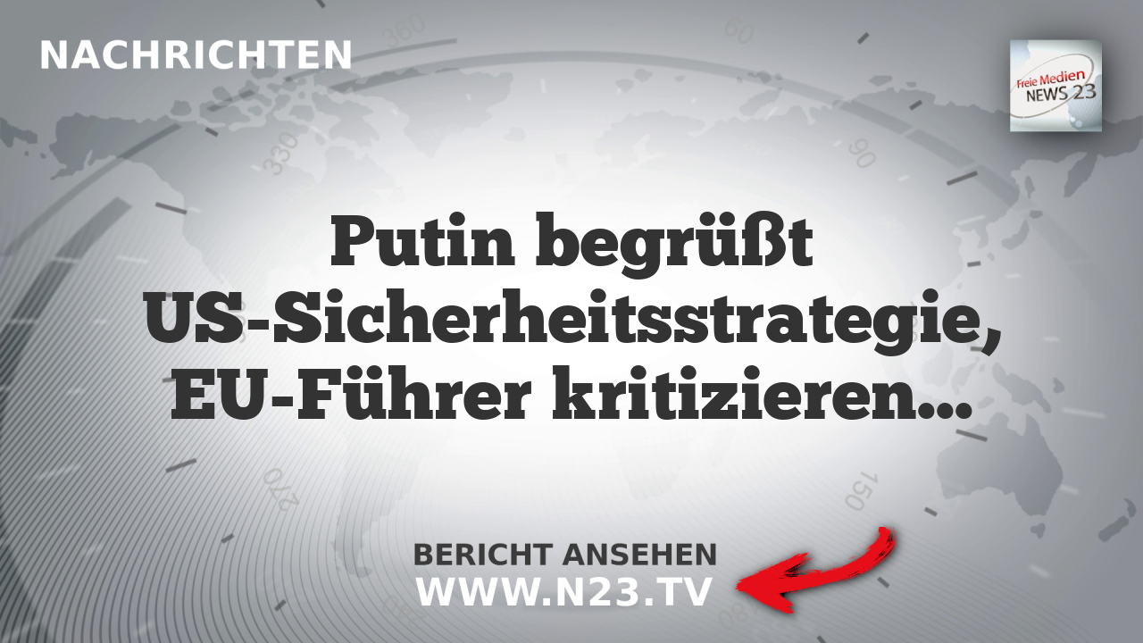 Putin begrüßt US-Sicherheitsstrategie, EU-Führer kritizieren Trumps Ansätze