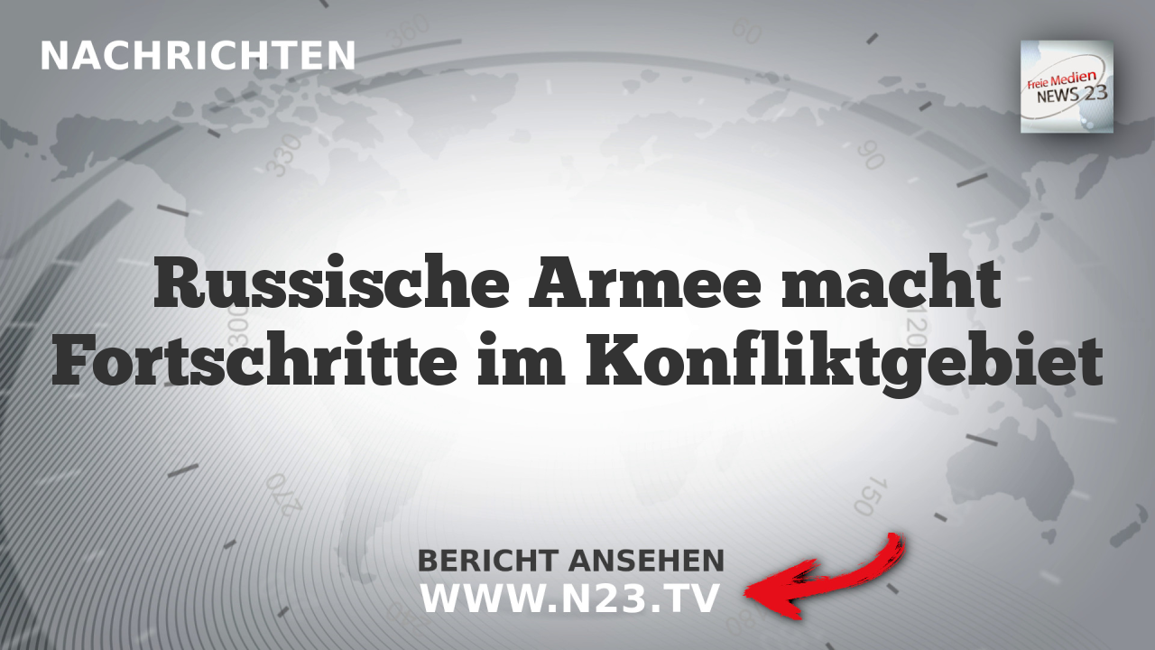 Russische Armee macht Fortschritte im Konfliktgebiet