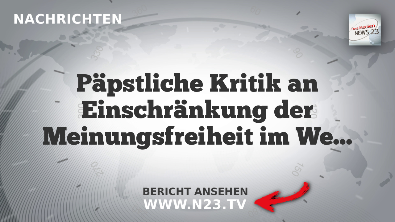 Päpstliche Kritik an Einschränkung der Meinungsfreiheit im Westen