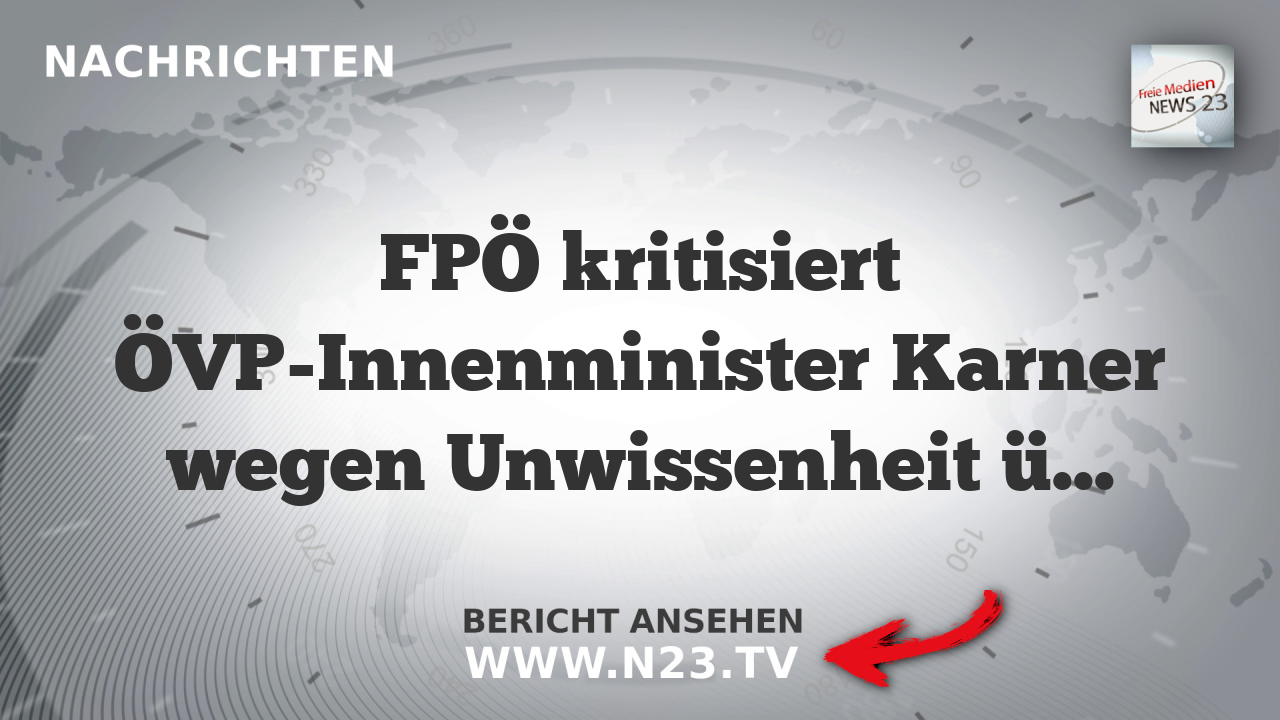 FPÖ kritisiert ÖVP-Innenminister Karner wegen Unwissenheit über Asylberechtigte