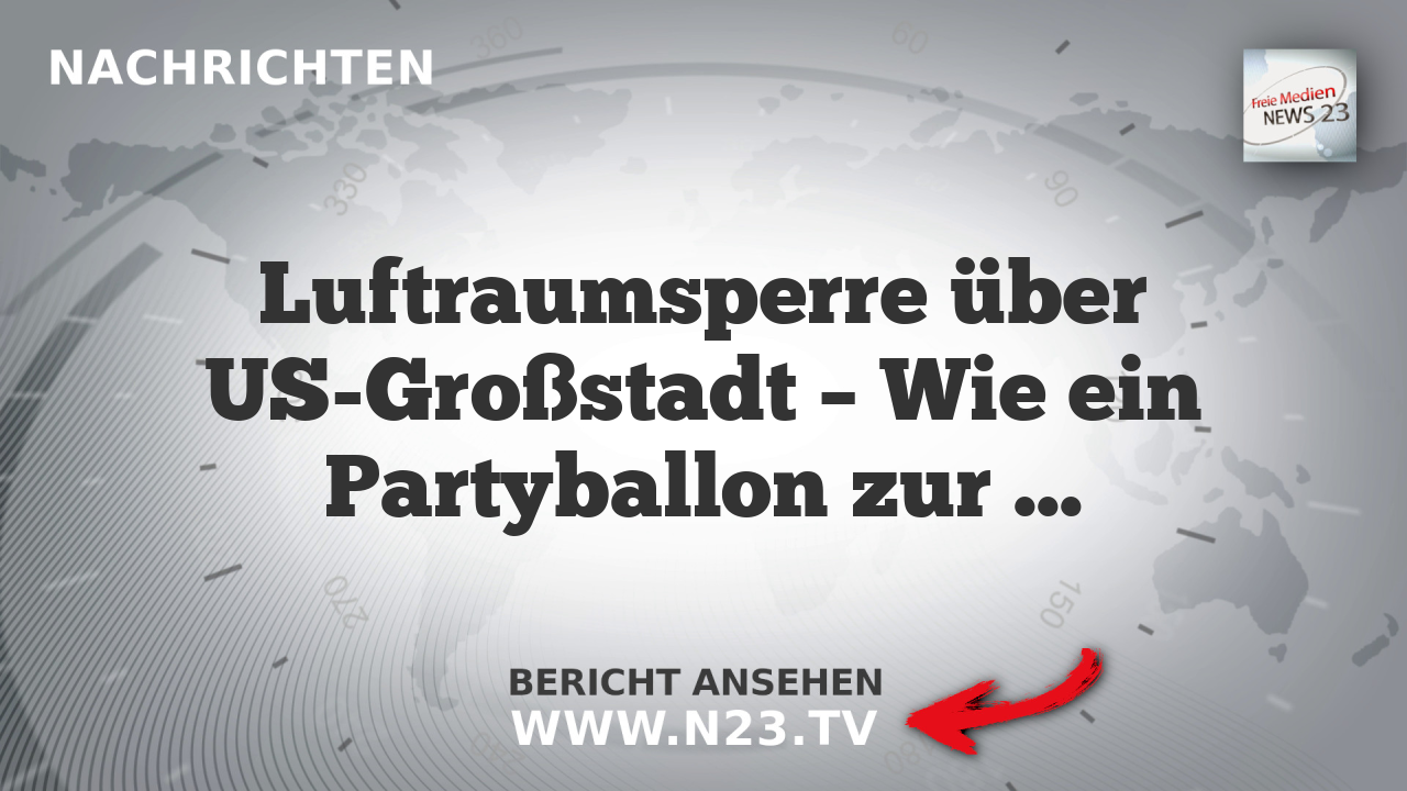 Luftraumsperre über US-Großstadt – Wie ein Partyballon zur nationalen Luftnummer wurde