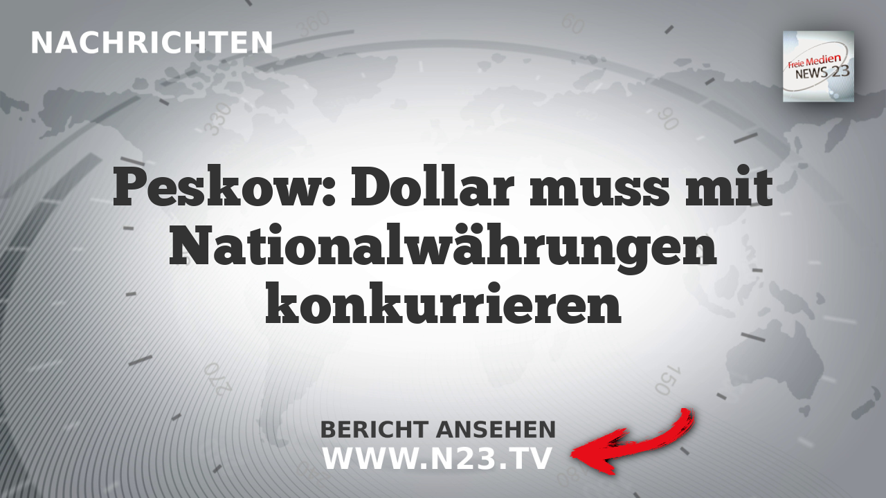 Peskow: Dollar muss mit Nationalwährungen konkurrieren