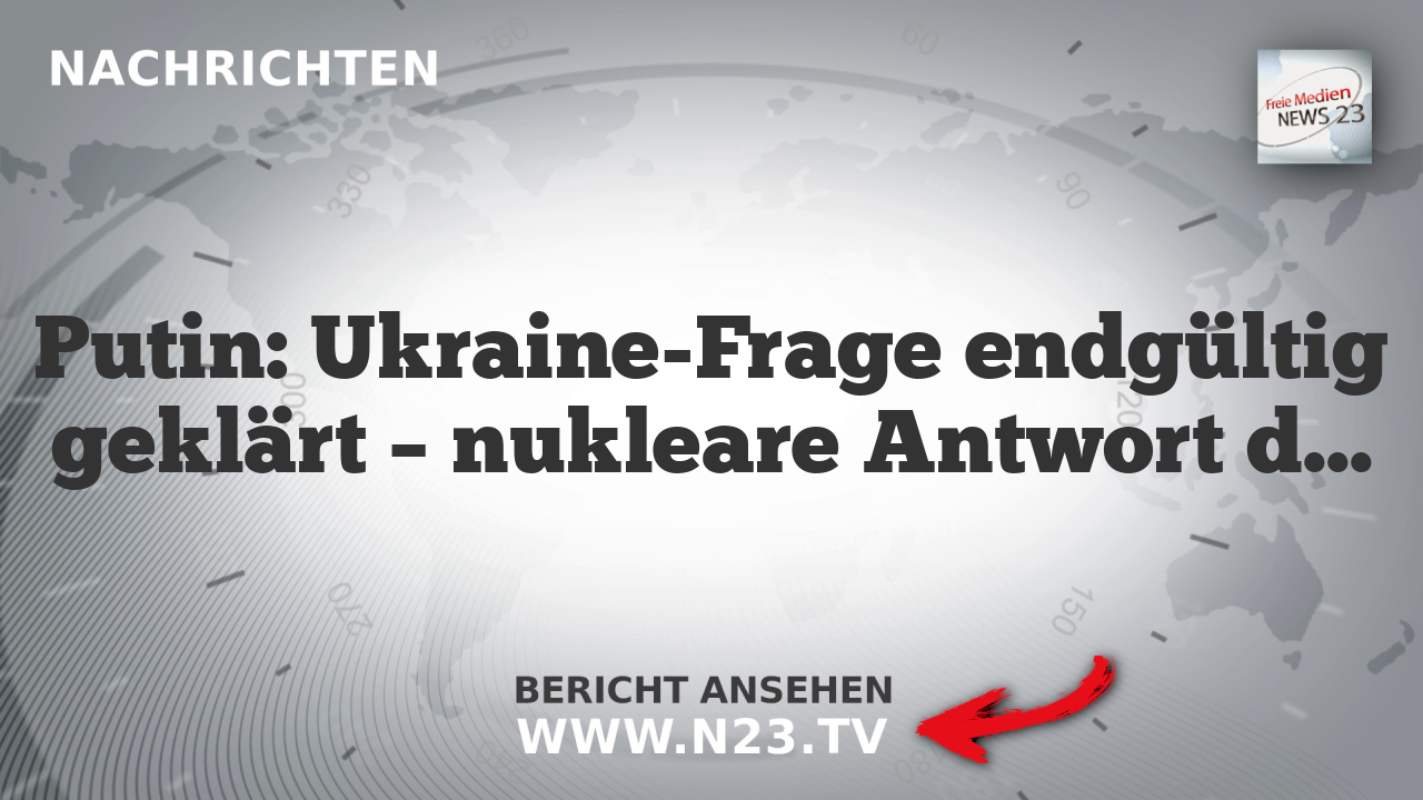 Putin: Ukraine-Frage endgültig geklärt – nukleare Antwort denkbar