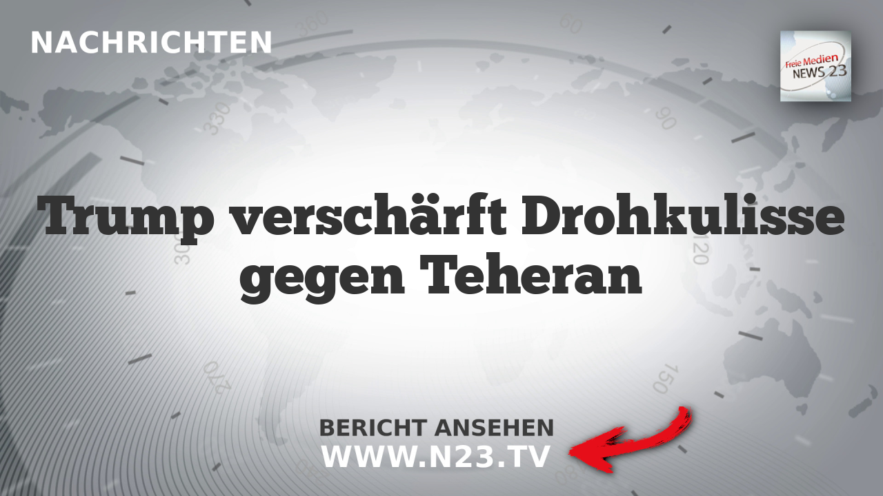 Trump verschärft Drohkulisse gegen Teheran