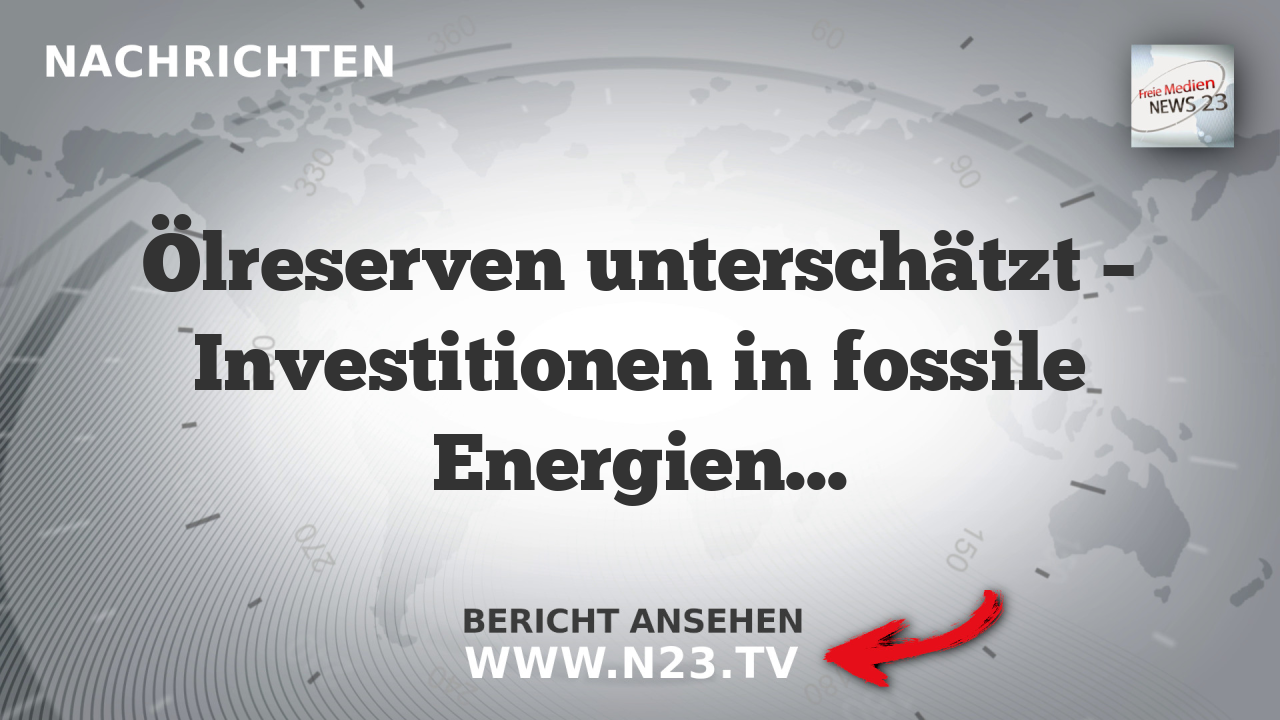 Ölreserven unterschätzt – Investitionen in fossile Energien sinken dramatisch