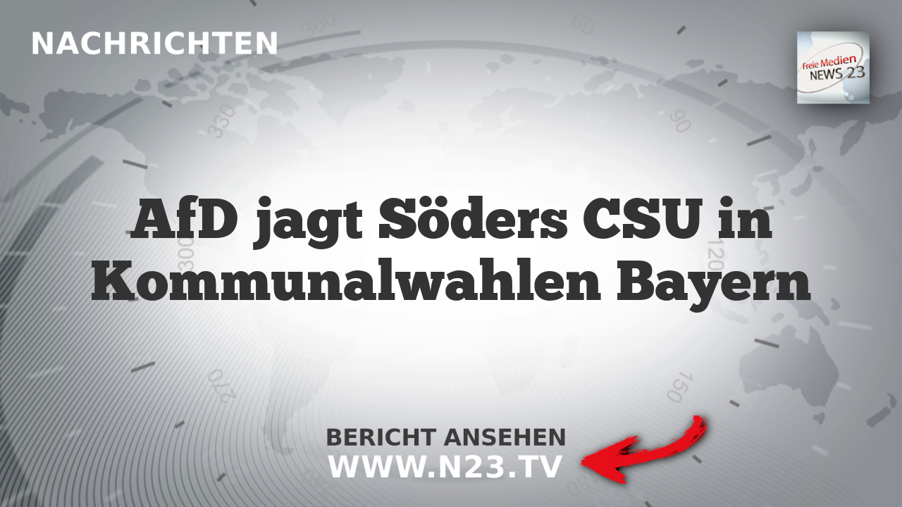 AfD jagt Söders CSU in Kommunalwahlen Bayern