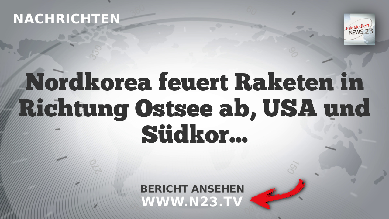Nordkorea feuert Raketen in Richtung Ostsee ab, USA und Südkorea reagieren alarmiert