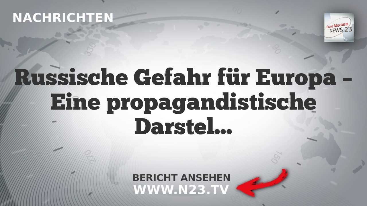 Russische Gefahr für Europa – Eine propagandistische Darstellung?