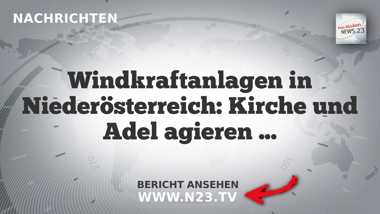 Windkraftanlagen in Niederösterreich: Kirche und Adel agieren als Verpächter