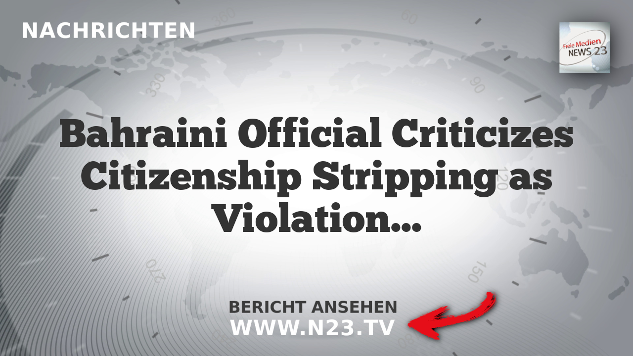 Bahraini Official Criticizes Citizenship Stripping as Violation of Human Rights