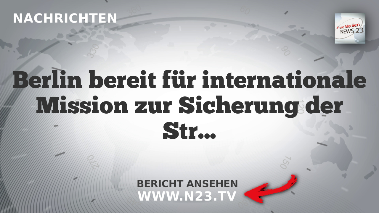 Berlin bereit für internationale Mission zur Sicherung der Straße von Hormus