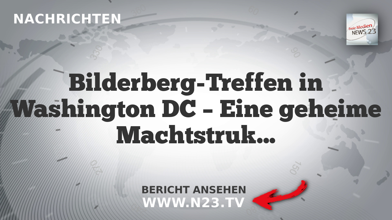 Bilderberg-Treffen in Washington DC – Eine geheime Machtstruktur?