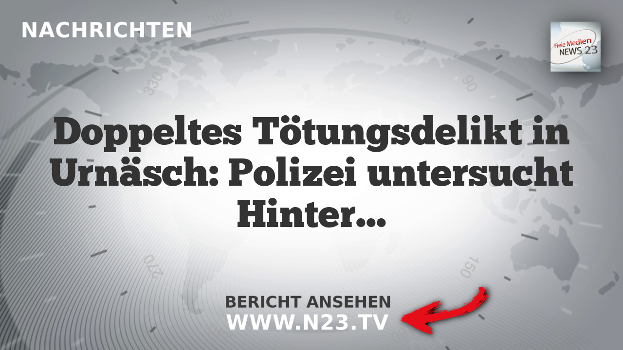 Doppeltes Tötungsdelikt in Urnäsch: Polizei untersucht Hintergründe