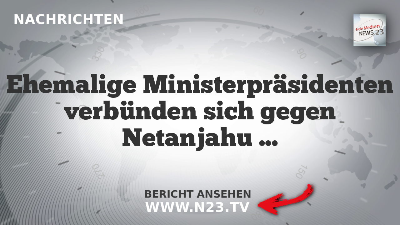 Ehemalige Ministerpräsidenten verbünden sich gegen Netanjahu bei israelischen Wahlen