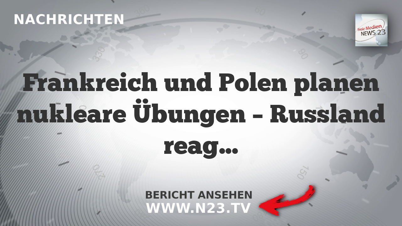 Frankreich und Polen planen nukleare Übungen – Russland reagiert besorgt