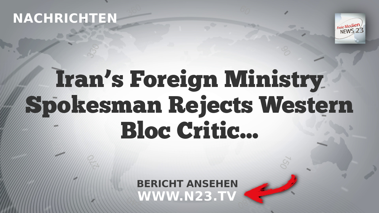 Iran’s Foreign Ministry Spokesman Rejects Western Bloc Criticism