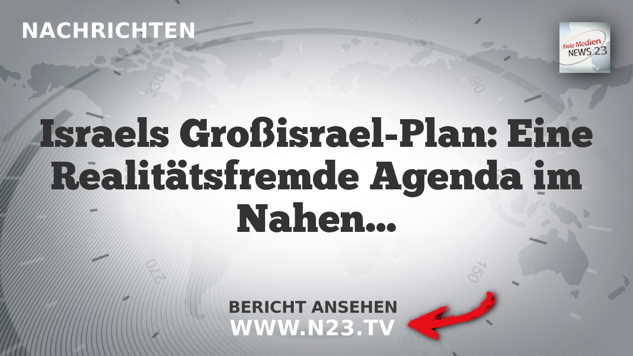 Israels Großisrael-Plan: Eine Realitätsfremde Agenda im Nahen Osten
