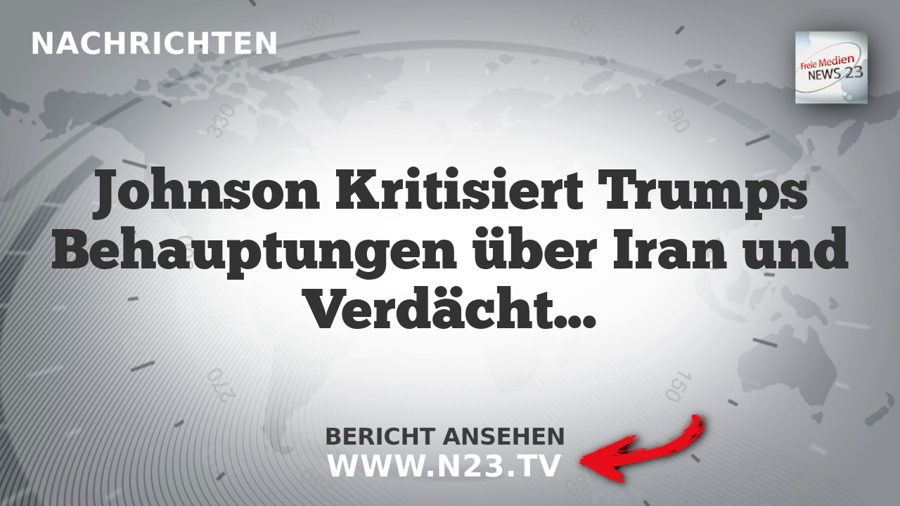 Johnson Kritisiert Trumps Behauptungen über Iran und Verdächtigt Israel