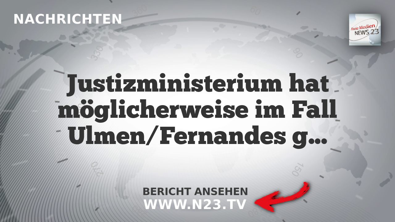Justizministerium hat möglicherweise im Fall Ulmen/Fernandes gelogen