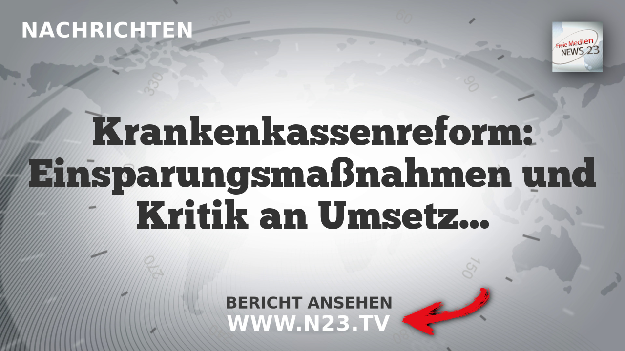 Krankenkassenreform: Einsparungsmaßnahmen und Kritik an Umsetzung