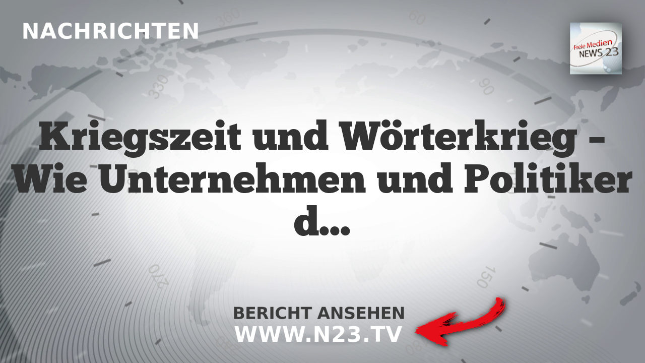 Kriegszeit und Wörterkrieg – Wie Unternehmen und Politiker die Sprache der Zukunft formen