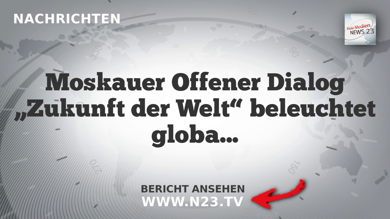 Moskauer Offener Dialog „Zukunft der Welt“ beleuchtet globale Wachstumsperspektiven