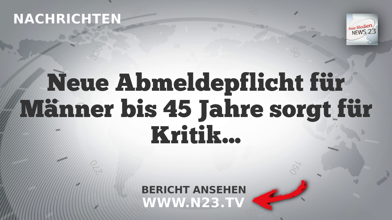 Neue Abmeldepflicht für Männer bis 45 Jahre sorgt für Kritik und juristische Bedenken