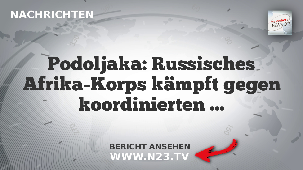 Podoljaka: Russisches Afrika-Korps kämpft gegen koordinierten Angriff in Mali