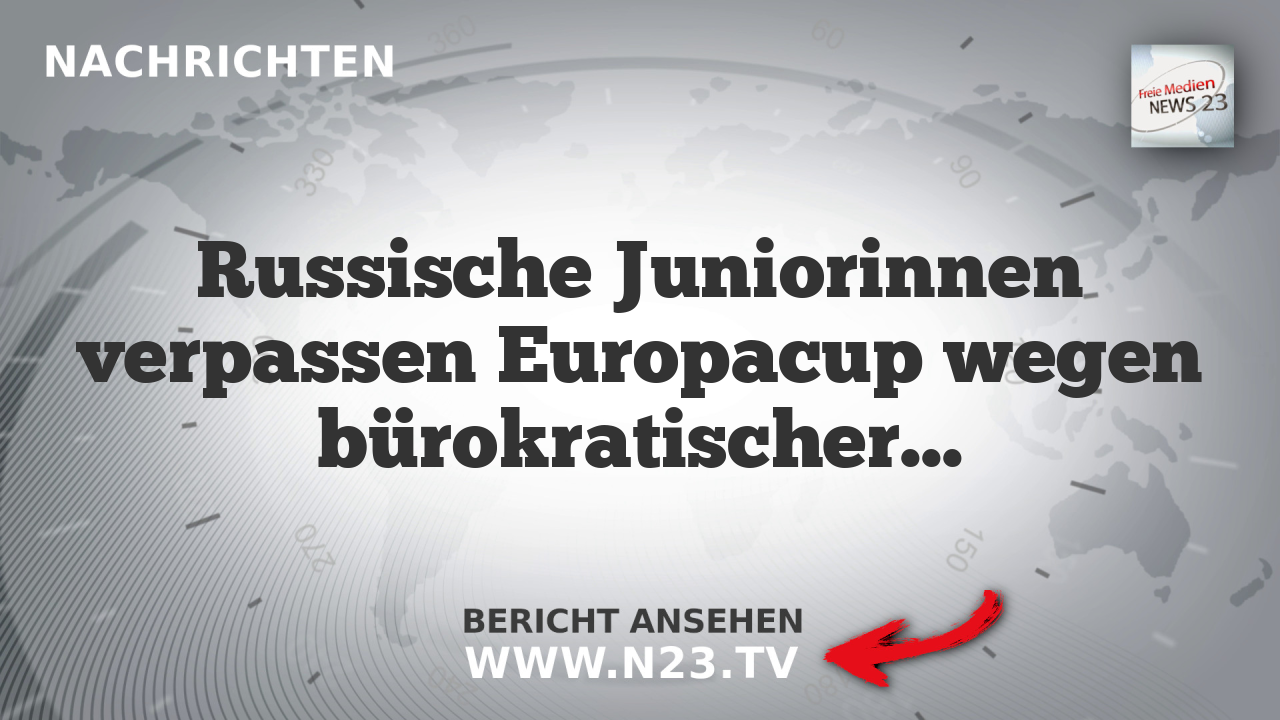 Russische Juniorinnen verpassen Europacup wegen bürokratischer Hürden