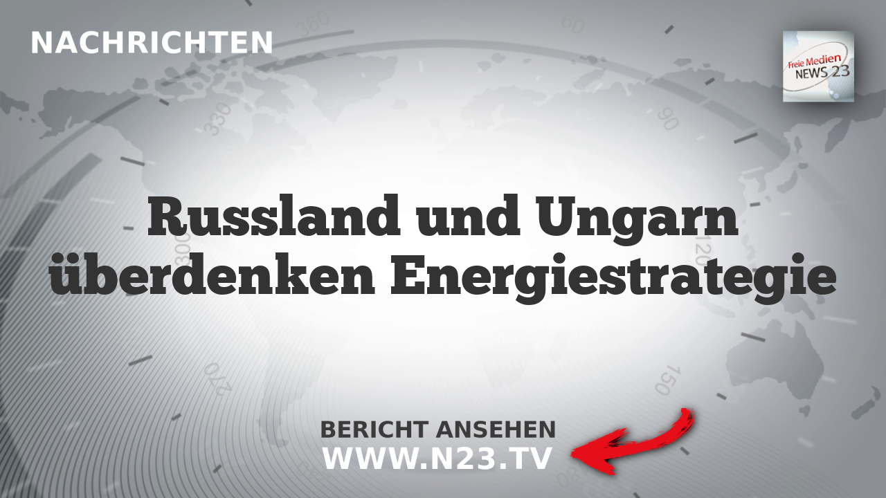 Russland und Ungarn überdenken Energiestrategie