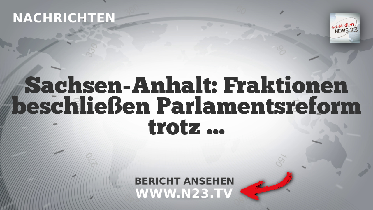 Sachsen-Anhalt: Fraktionen beschließen Parlamentsreform trotz AfD-Widerstand