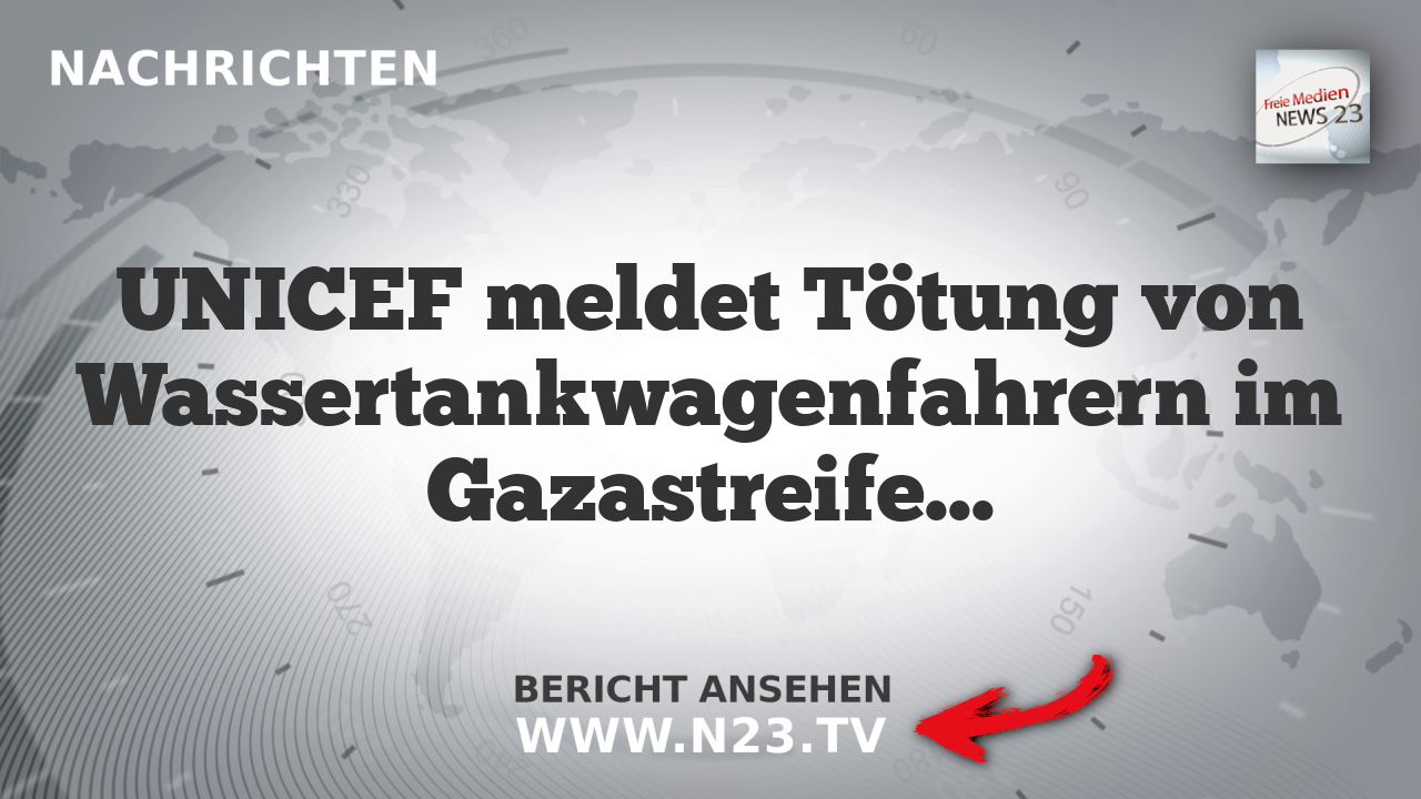 UNICEF meldet Tötung von Wassertankwagenfahrern im Gazastreifen
