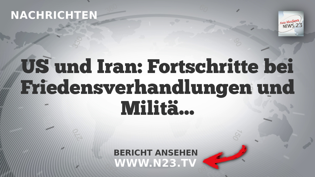 US und Iran: Fortschritte bei Friedensverhandlungen und Militäraufbauten