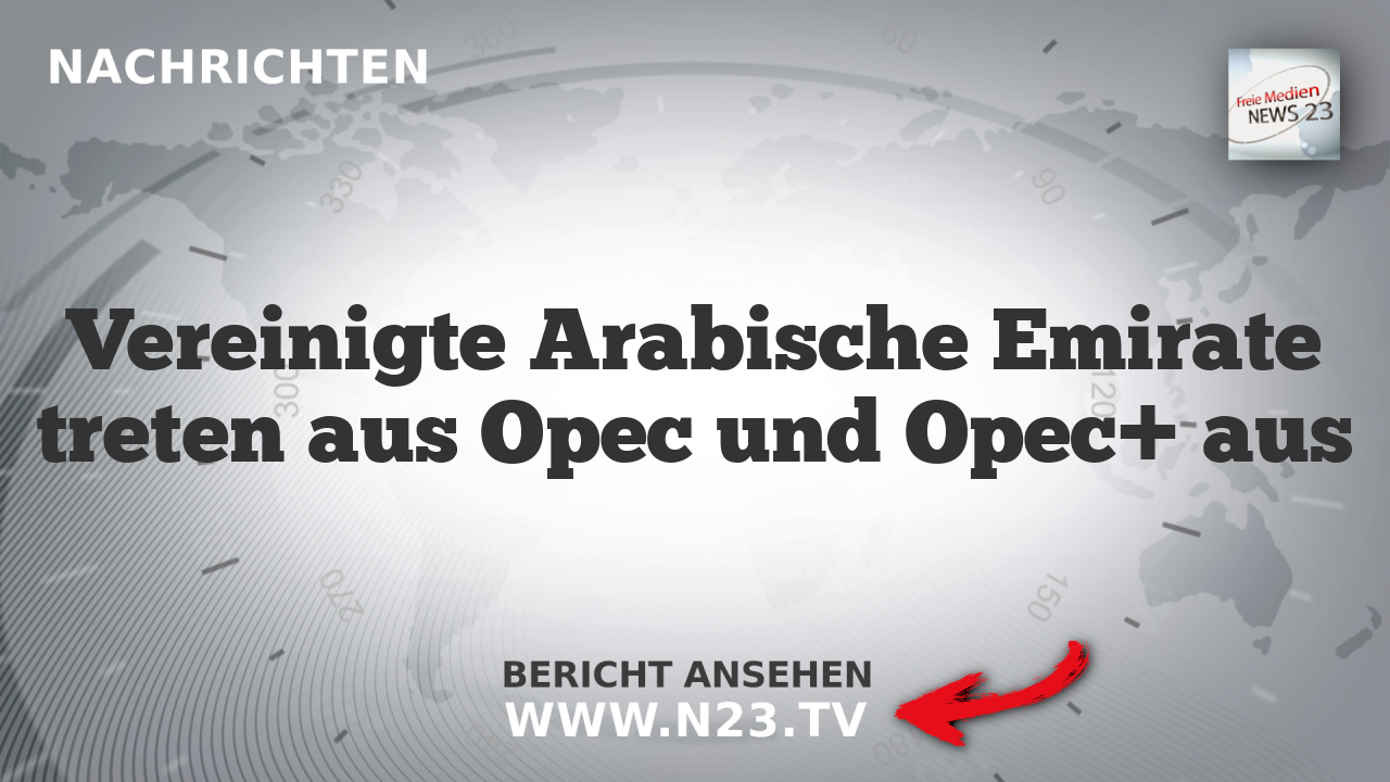 Vereinigte Arabische Emirate treten aus Opec und Opec+ aus