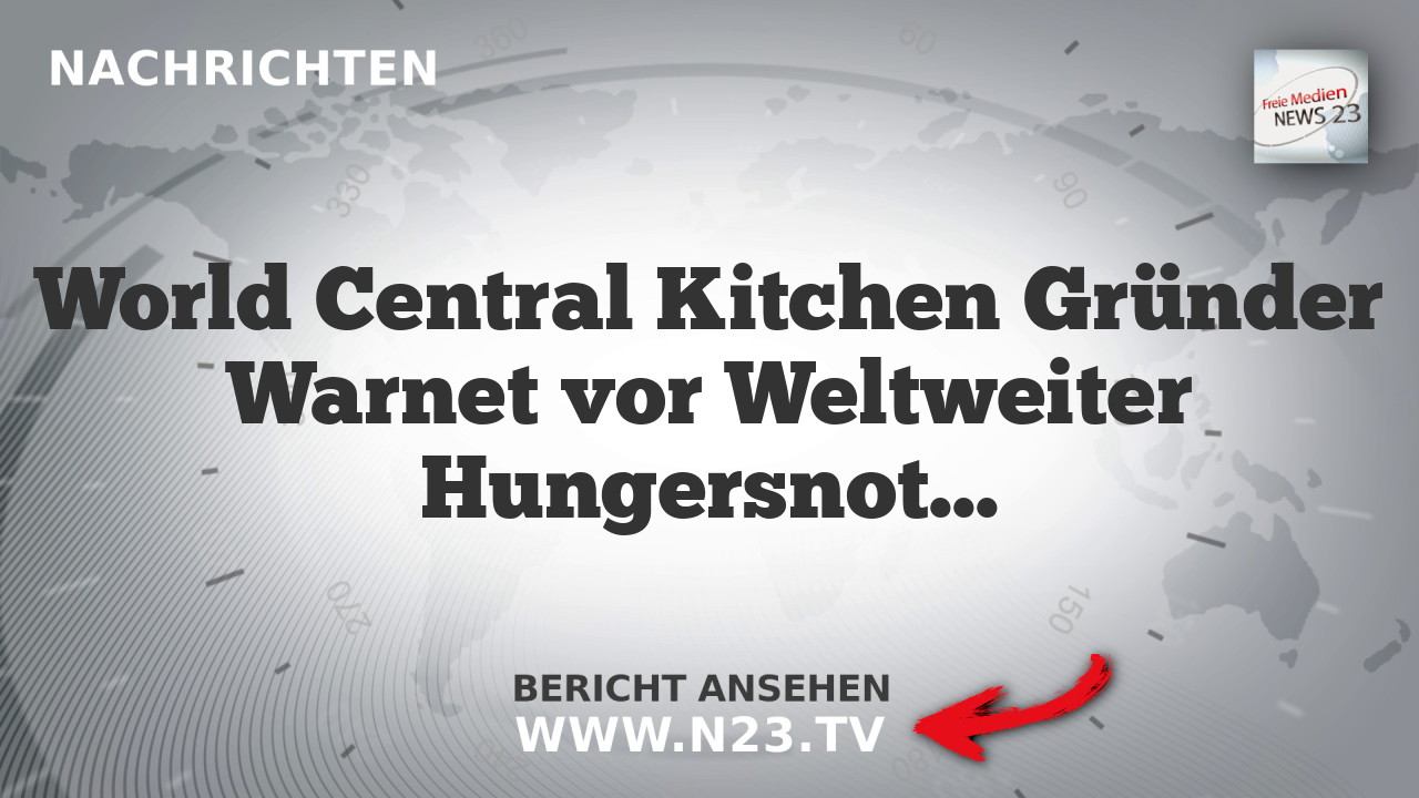 World Central Kitchen Gründer Warnet vor Weltweiter Hungersnot infolge Irankrieg