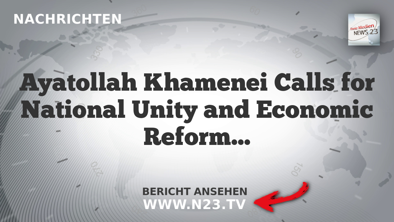 Ayatollah Khamenei Calls for National Unity and Economic Reforms in Iran
