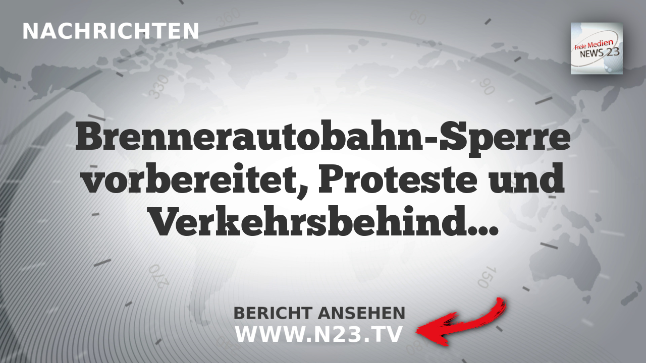 Brennerautobahn-Sperre vorbereitet, Proteste und Verkehrsbehinderungen