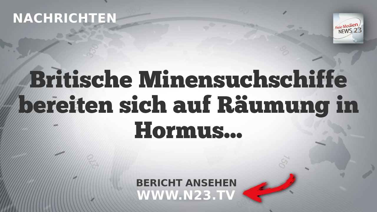Britische Minensuchschiffe bereiten sich auf Räumung in Hormus vor, während Diskussionen über Iran und Trumps Kritik an Europa laufen