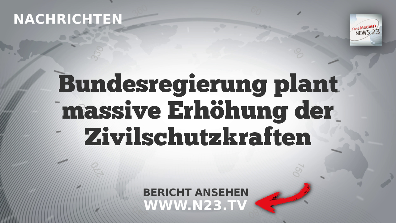 Bundesregierung plant massive Erhöhung der Zivilschutzkraften