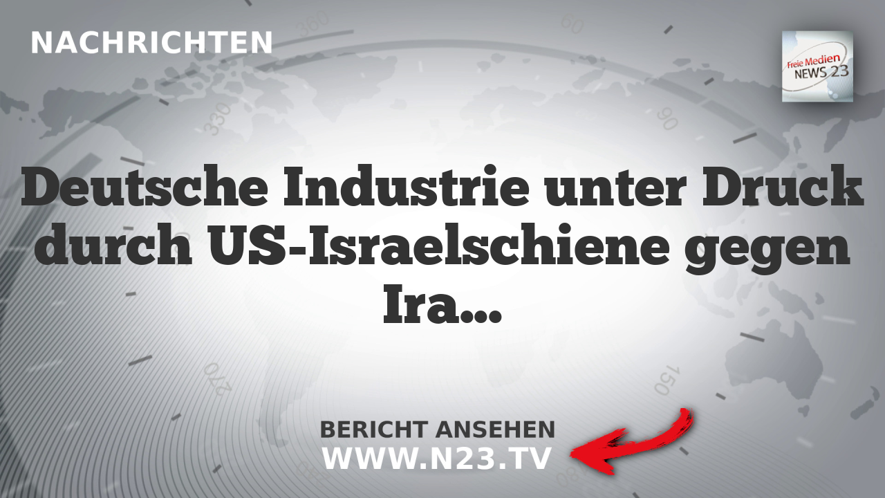 Deutsche Industrie unter Druck durch US-Israelschiene gegen Iran und Grenzkontrollen in Europa kritisiert