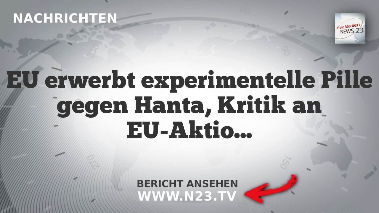 EU erwerbt experimentelle Pille gegen Hanta, Kritik an EU-Aktionen