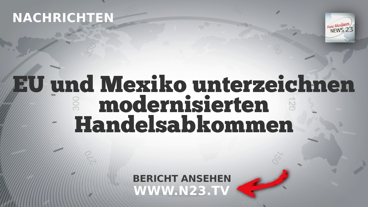 EU und Mexiko unterzeichnen modernisierten Handelsabkommen