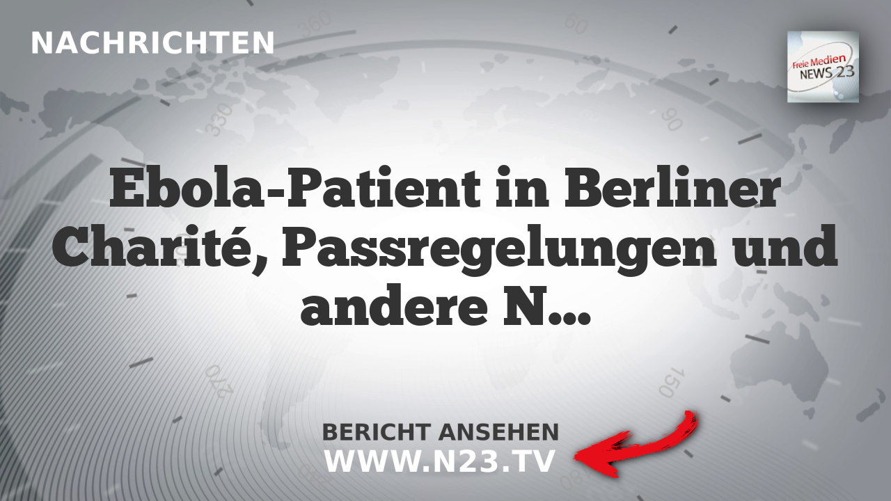Ebola-Patient in Berliner Charité, Passregelungen und andere Neuigkeiten